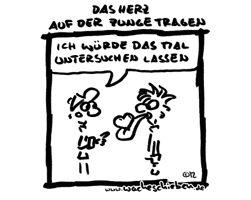 das Herz auf der Zunge tragen